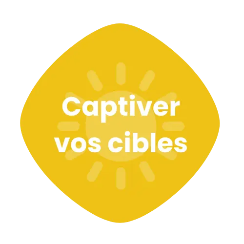 Captiver vos cibles